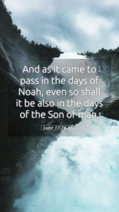 Picture 05 - Luke 17:26 ASV Mobile Phone Wallpaper - And as it came to pass in the days of Noah, even - Mobile Bible Verse Wallpaper
