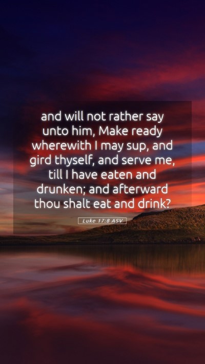 Picture 05 - Luke 17:8 ASV Mobile Phone Wallpaper - and will not rather say unto him, Make ready - Mobile Bible Verse Wallpaper