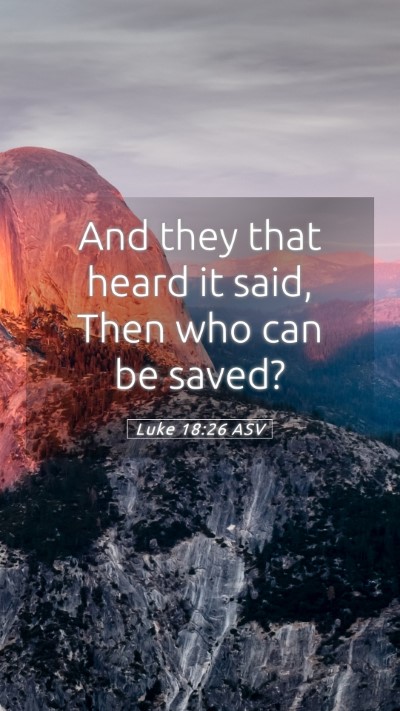 Picture 05 - Luke 18:26 ASV Mobile Phone Wallpaper - And they that heard it said, Then who can be - Mobile Bible Verse Wallpaper