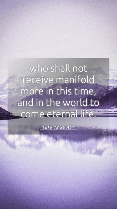Picture 05 - Luke 18:30 ASV Mobile Phone Wallpaper - who shall not receive manifold more in this time, - Mobile Bible Verse Wallpaper
