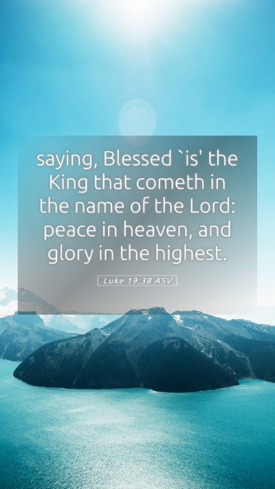 Picture 05 - Luke 19:38 ASV Mobile Phone Wallpaper - saying, Blessed `is' the King that cometh in the - Mobile Bible Verse Wallpaper
