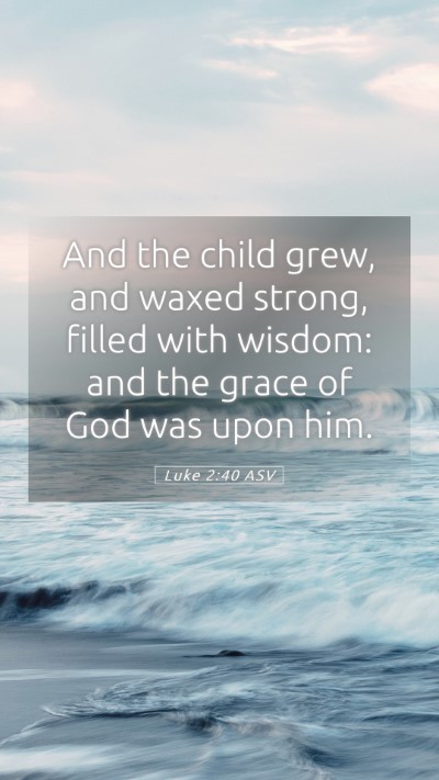 Picture 05 - Luke 2:40 ASV Mobile Phone Wallpaper - And the child grew, and waxed strong, filled with - Mobile Bible Verse Wallpaper