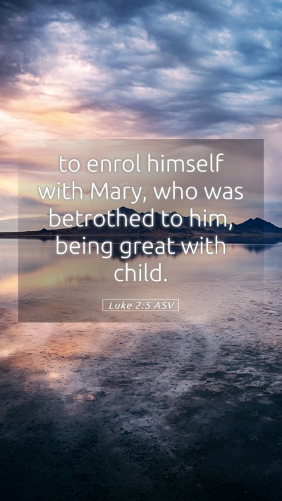 Picture 05 - Luke 2:5 ASV Mobile Phone Wallpaper - to enrol himself with Mary, who was betrothed to - Mobile Bible Verse Wallpaper