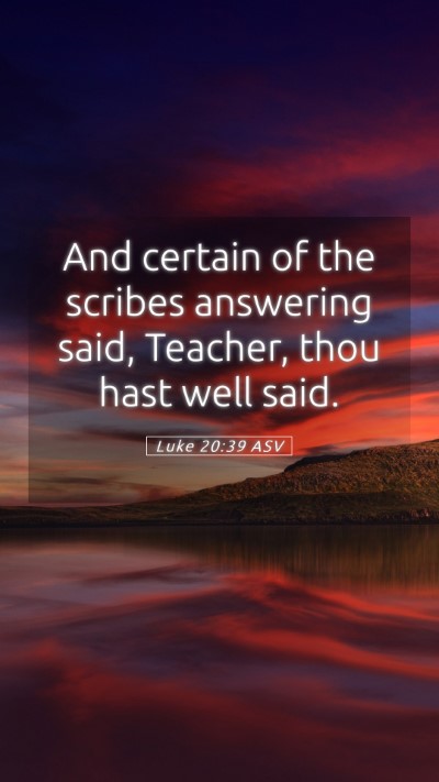 Picture 05 - Luke 20:39 ASV Mobile Phone Wallpaper - And certain of the scribes answering said, - Mobile Bible Verse Wallpaper