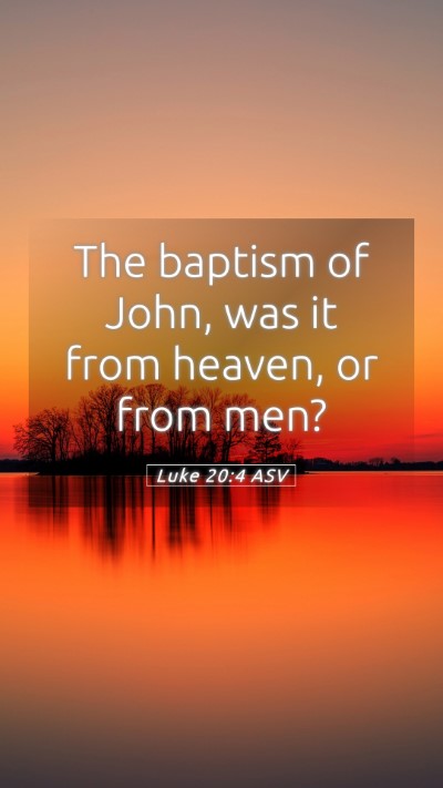 Picture 05 - Luke 20:4 ASV Mobile Phone Wallpaper - The baptism of John, was it from heaven, or from - Mobile Bible Verse Wallpaper