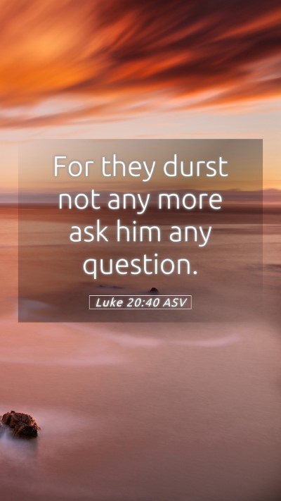 Picture 05 - Luke 20:40 ASV Mobile Phone Wallpaper - For they durst not any more ask him any - Mobile Bible Verse Wallpaper
