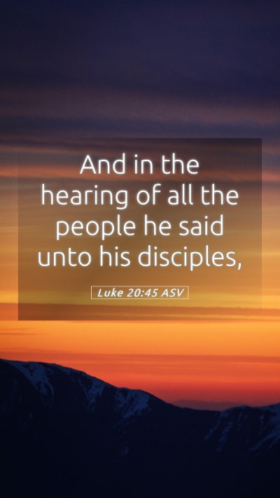 Picture 05 - Luke 20:45 ASV Mobile Phone Wallpaper - And in the hearing of all the people he said unto - Mobile Bible Verse Wallpaper