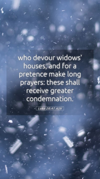 Picture 05 - Luke 20:47 ASV Mobile Phone Wallpaper - who devour widows' houses, and for a pretence - Mobile Bible Verse Wallpaper