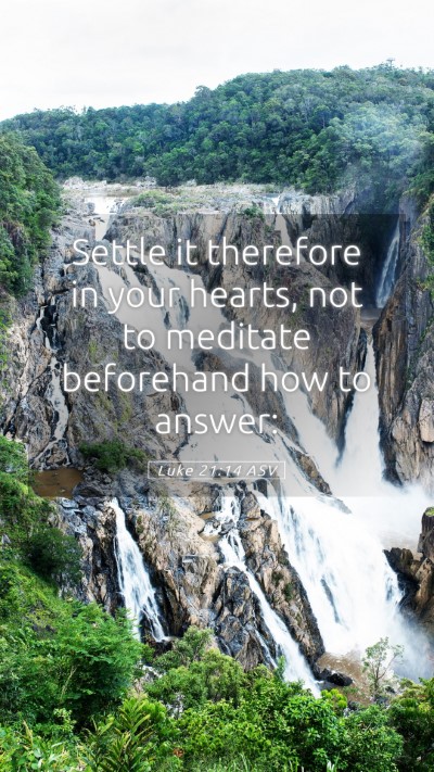 Picture 05 - Luke 21:14 ASV Mobile Phone Wallpaper - Settle it therefore in your hearts, not to - Mobile Bible Verse Wallpaper