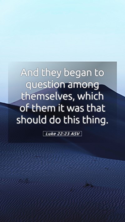 Picture 05 - Luke 22:23 ASV Mobile Phone Wallpaper - And they began to question among themselves, - Mobile Bible Verse Wallpaper