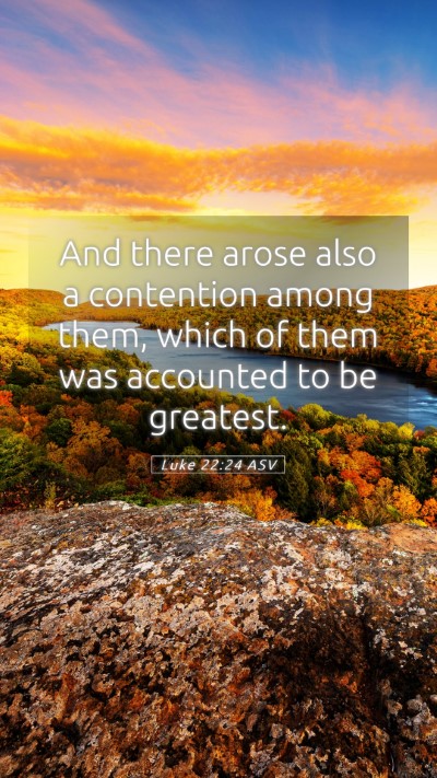 Picture 05 - Luke 22:24 ASV Mobile Phone Wallpaper - And there arose also a contention among them, - Mobile Bible Verse Wallpaper