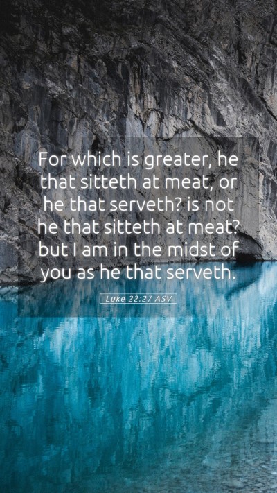 Picture 05 - Luke 22:27 ASV Mobile Phone Wallpaper - For which is greater, he that sitteth at meat, or - Mobile Bible Verse Wallpaper