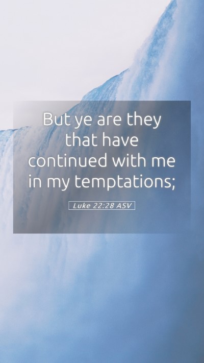 Picture 05 - Luke 22:28 ASV Mobile Phone Wallpaper - But ye are they that have continued with me in my - Mobile Bible Verse Wallpaper