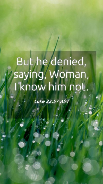 Picture 05 - Luke 22:57 ASV Mobile Phone Wallpaper - But he denied, saying, Woman, I know him - Mobile Bible Verse Wallpaper