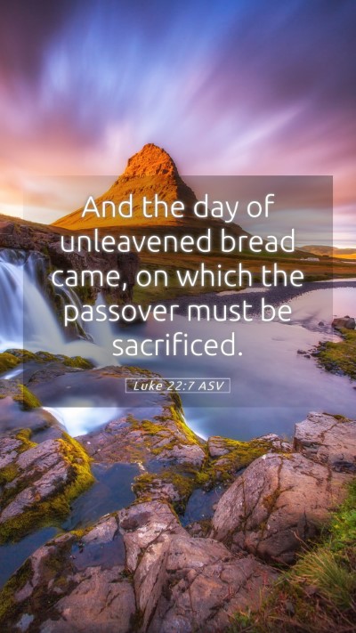 Picture 05 - Luke 22:7 ASV Mobile Phone Wallpaper - And the day of unleavened bread came, on which - Mobile Bible Verse Wallpaper