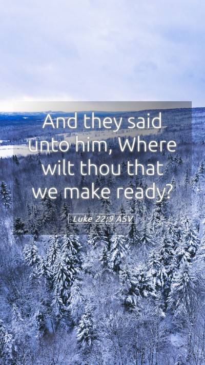 Picture 05 - Luke 22:9 ASV Mobile Phone Wallpaper - And they said unto him, Where wilt thou that we - Mobile Bible Verse Wallpaper