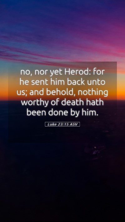 Picture 05 - Luke 23:15 ASV Mobile Phone Wallpaper - no, nor yet Herod: for he sent him back unto us; - Mobile Bible Verse Wallpaper