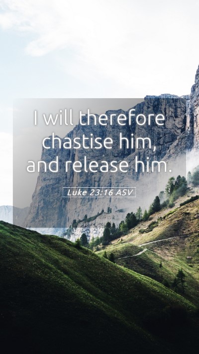 Picture 05 - Luke 23:16 ASV Mobile Phone Wallpaper - I will therefore chastise him, and release - Mobile Bible Verse Wallpaper