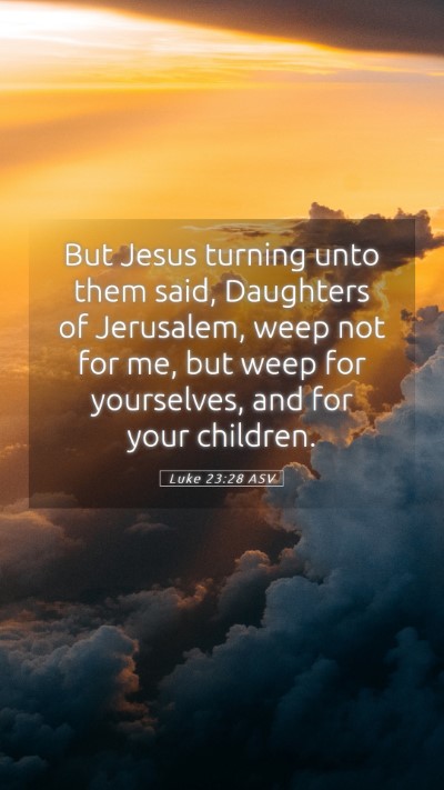 Picture 05 - Luke 23:28 ASV Mobile Phone Wallpaper - But Jesus turning unto them said, Daughters of - Mobile Bible Verse Wallpaper