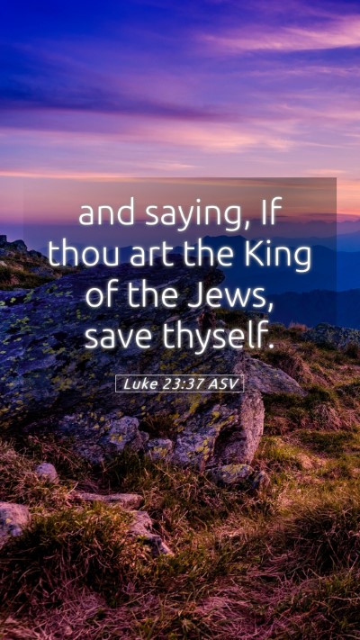 Picture 05 - Luke 23:37 ASV Mobile Phone Wallpaper - and saying, If thou art the King of the Jews, - Mobile Bible Verse Wallpaper