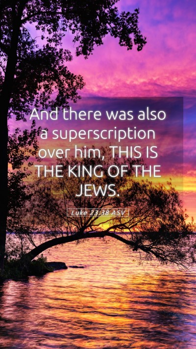 Picture 05 - Luke 23:38 ASV Mobile Phone Wallpaper - And there was also a superscription over him, - Mobile Bible Verse Wallpaper