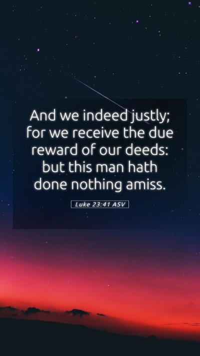 Picture 05 - Luke 23:41 ASV Mobile Phone Wallpaper - And we indeed justly; for we receive the due - Mobile Bible Verse Wallpaper