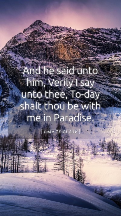 Picture 05 - Luke 23:43 ASV Mobile Phone Wallpaper - And he said unto him, Verily I say unto thee, - Mobile Bible Verse Wallpaper