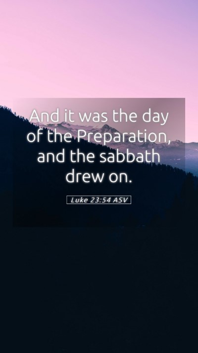 Picture 05 - Luke 23:54 ASV Mobile Phone Wallpaper - And it was the day of the Preparation, and the - Mobile Bible Verse Wallpaper