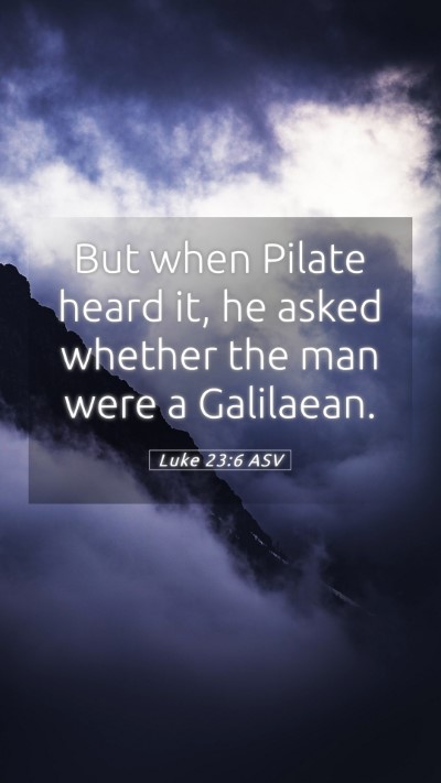 Picture 05 - Luke 23:6 ASV Mobile Phone Wallpaper - But when Pilate heard it, he asked whether the - Mobile Bible Verse Wallpaper