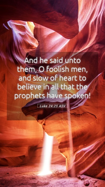 Picture 05 - Luke 24:25 ASV Mobile Phone Wallpaper - And he said unto them, O foolish men, and slow of - Mobile Bible Verse Wallpaper