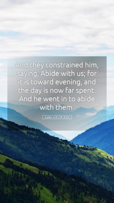 Picture 05 - Luke 24:29 ASV Mobile Phone Wallpaper - And they constrained him, saying, Abide with us; - Mobile Bible Verse Wallpaper