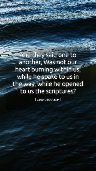 Picture 05 - Luke 24:32 ASV Mobile Phone Wallpaper - And they said one to another, Was not our heart - Mobile Bible Verse Wallpaper