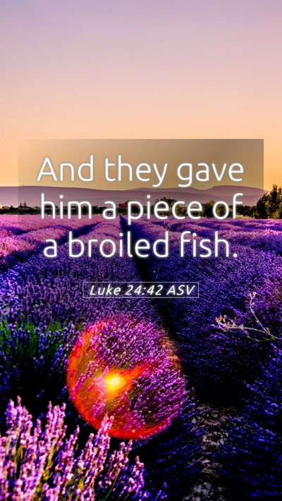 Picture 05 - Luke 24:42 ASV Mobile Phone Wallpaper - And they gave him a piece of a broiled - Mobile Bible Verse Wallpaper