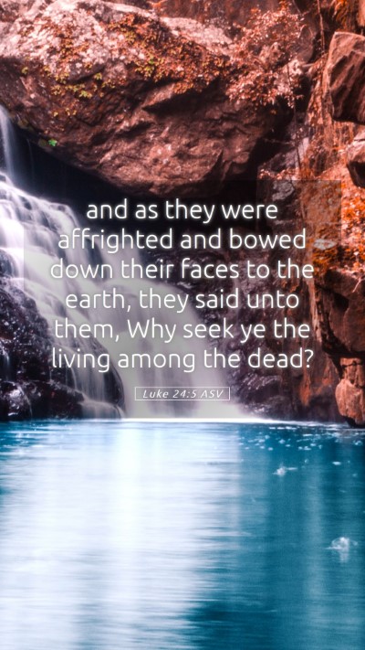 Picture 05 - Luke 24:5 ASV Mobile Phone Wallpaper - and as they were affrighted and bowed down their - Mobile Bible Verse Wallpaper