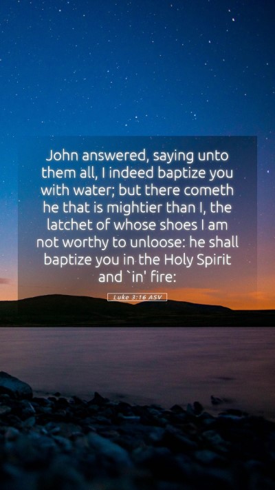 Picture 05 - Luke 3:16 ASV Mobile Phone Wallpaper - John answered, saying unto them all, I indeed - Mobile Bible Verse Wallpaper