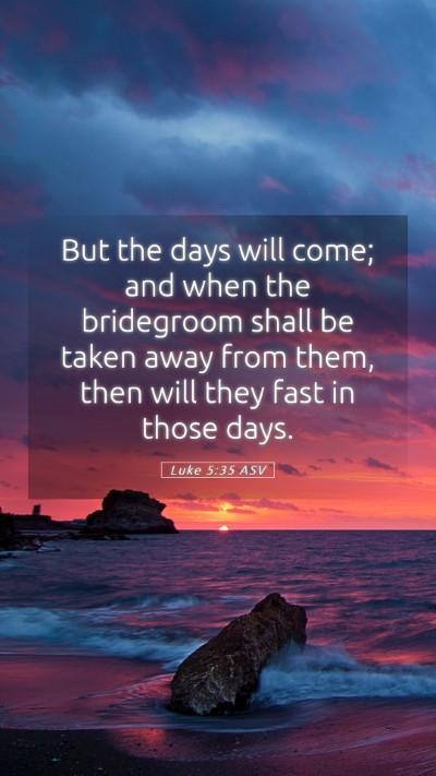 Picture 05 - Luke 5:35 ASV Mobile Phone Wallpaper - But the days will come; and when the bridegroom - Mobile Bible Verse Wallpaper