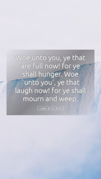 Picture 05 - Luke 6:25 ASV Mobile Phone Wallpaper - Woe unto you, ye that are full now! for ye shall - Mobile Bible Verse Wallpaper