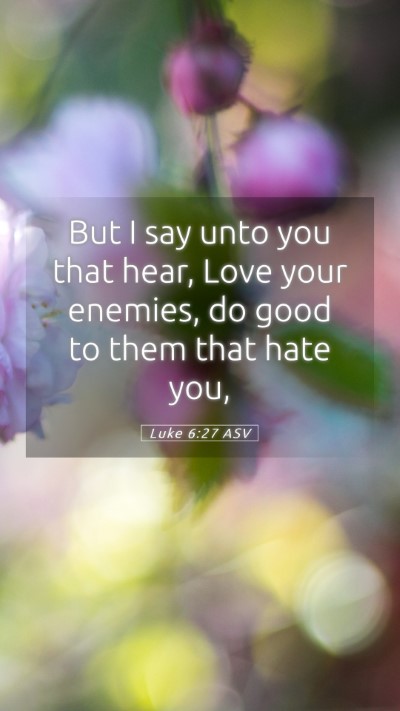 Picture 05 - Luke 6:27 ASV Mobile Phone Wallpaper - But I say unto you that hear, Love your enemies, - Mobile Bible Verse Wallpaper