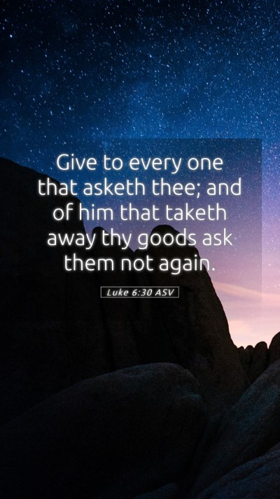 Picture 05 - Luke 6:30 ASV Mobile Phone Wallpaper - Give to every one that asketh thee; and of him - Mobile Bible Verse Wallpaper