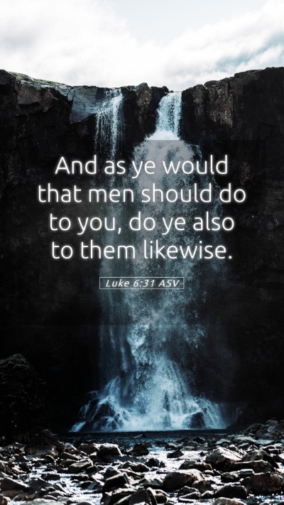 Picture 05 - Luke 6:31 ASV Mobile Phone Wallpaper - And as ye would that men should do to you, do ye - Mobile Bible Verse Wallpaper