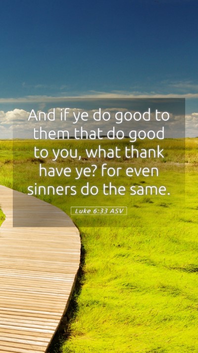Picture 05 - Luke 6:33 ASV Mobile Phone Wallpaper - And if ye do good to them that do good to you, - Mobile Bible Verse Wallpaper