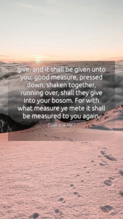 Picture 05 - Luke 6:38 ASV Mobile Phone Wallpaper - give, and it shall be given unto you; good - Mobile Bible Verse Wallpaper