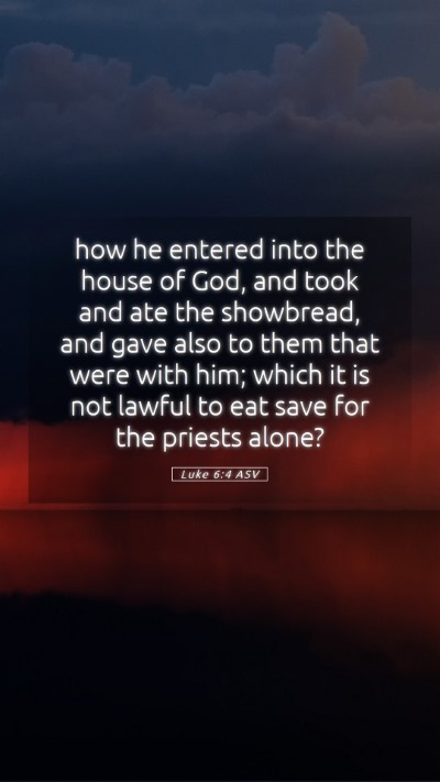 Picture 05 - Luke 6:4 ASV Mobile Phone Wallpaper - how he entered into the house of God, and took - Mobile Bible Verse Wallpaper