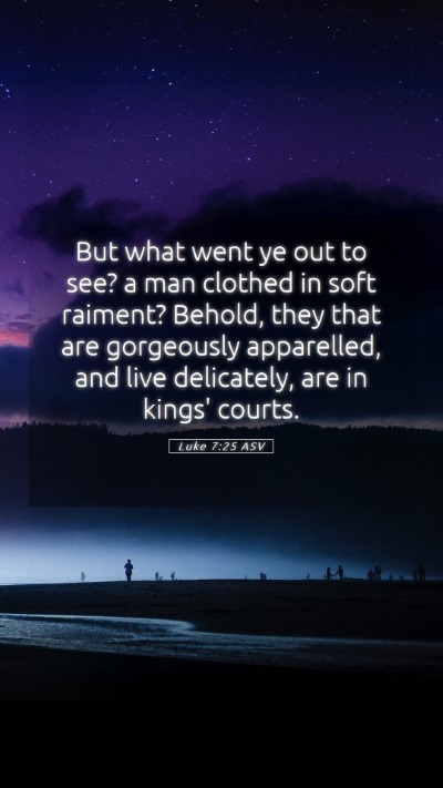 Picture 05 - Luke 7:25 ASV Mobile Phone Wallpaper - But what went ye out to see? a man clothed in - Mobile Bible Verse Wallpaper