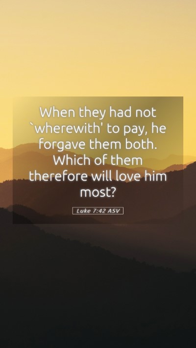 Picture 05 - Luke 7:42 ASV Mobile Phone Wallpaper - When they had not `wherewith' to pay, he forgave - Mobile Bible Verse Wallpaper