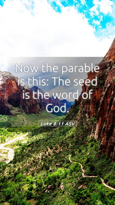 Picture 05 - Luke 8:11 ASV Mobile Phone Wallpaper - Now the parable is this: The seed is the word of - Mobile Bible Verse Wallpaper