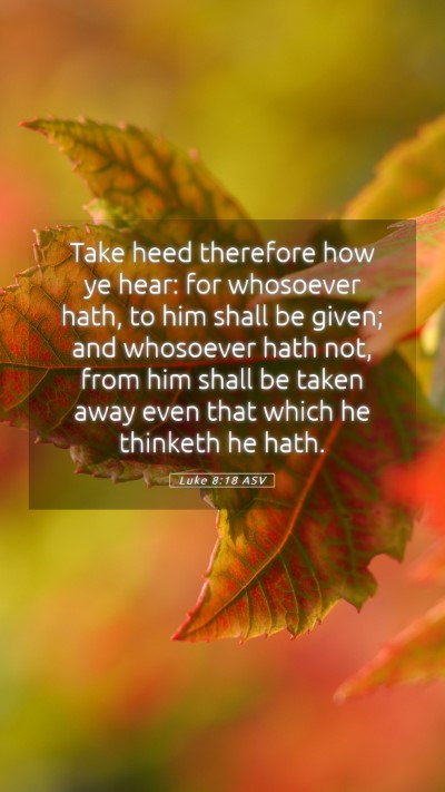 Picture 05 - Luke 8:18 ASV Mobile Phone Wallpaper - Take heed therefore how ye hear: for whosoever - Mobile Bible Verse Wallpaper