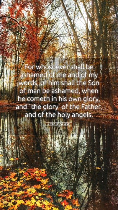Picture 05 - Luke 9:26 ASV Mobile Phone Wallpaper - For whosoever shall be ashamed of me and of my - Mobile Bible Verse Wallpaper