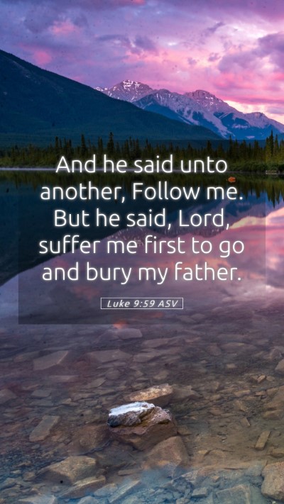 Picture 05 - Luke 9:59 ASV Mobile Phone Wallpaper - And he said unto another, Follow me. But he said, - Mobile Bible Verse Wallpaper