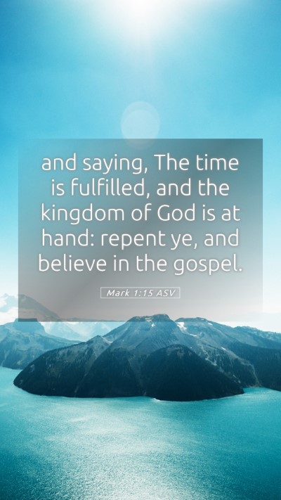 Picture 05 - Mark 1:15 ASV Mobile Phone Wallpaper - and saying, The time is fulfilled, and the - Mobile Bible Verse Wallpaper